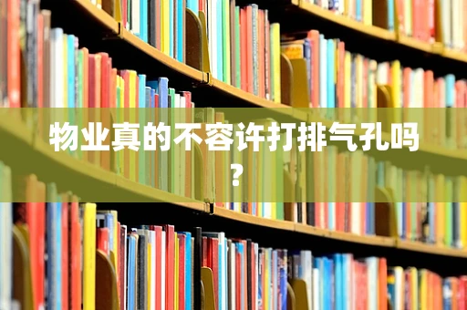 物业真的不容许打排气孔吗？