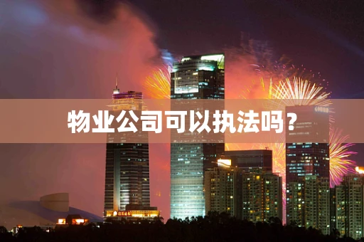 物业公司可以执法吗？