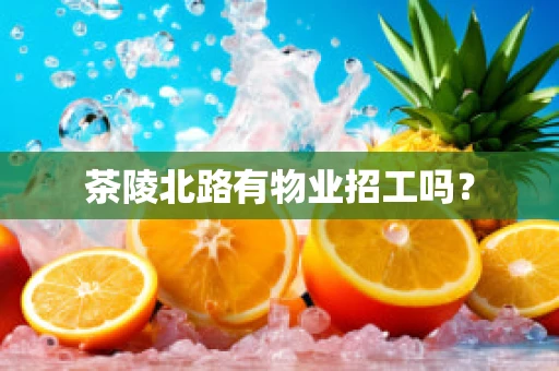 茶陵北路有物业招工吗？