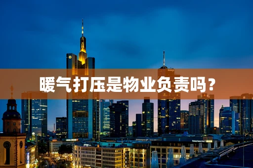 暖气打压是物业负责吗？
