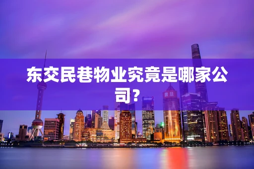 东交民巷物业究竟是哪家公司？