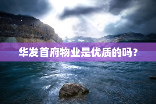 华发首府物业是优质的吗？