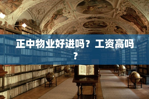 正中物业好进吗？工资高吗？