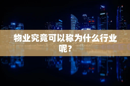 物业究竟可以称为什么行业呢？