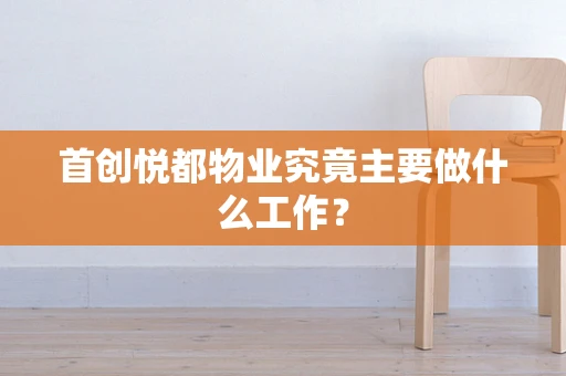 首创悦都物业究竟主要做什么工作？