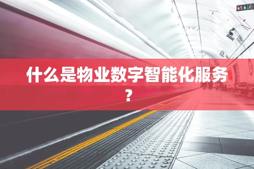 什么是物业数字智能化服务？