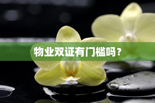 物业双证有门槛吗？