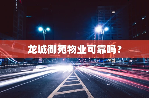 龙城御苑物业可靠吗？