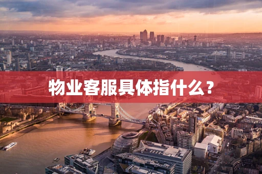 物业客服具体指什么？