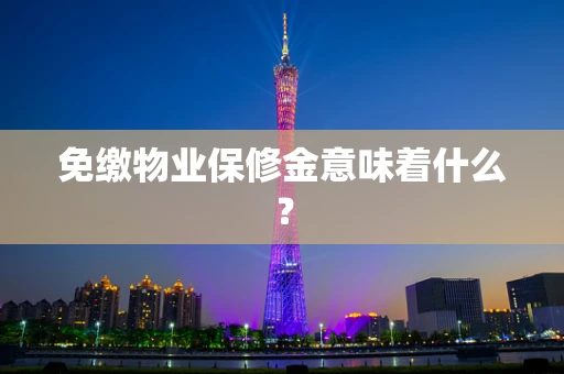 免缴物业保修金意味着什么？