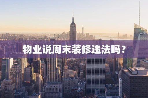 物业说周末装修违法吗？