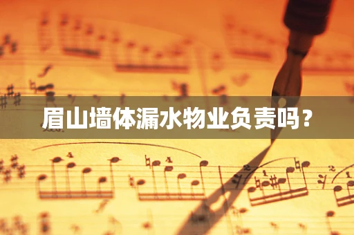 眉山墙体漏水物业负责吗？