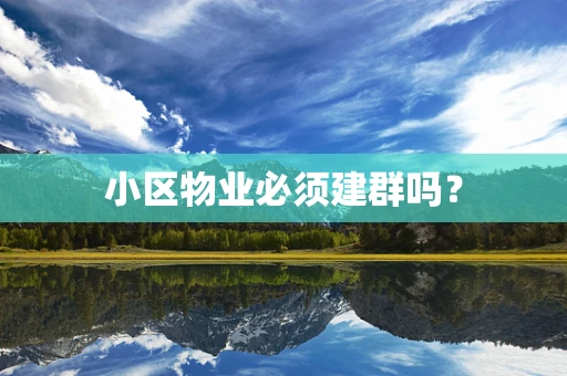 小区物业必须建群吗？