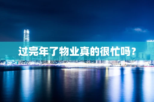 过完年了物业真的很忙吗？