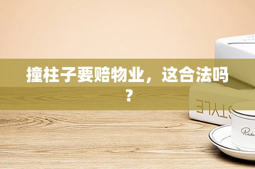 撞柱子要赔物业，这合法吗？