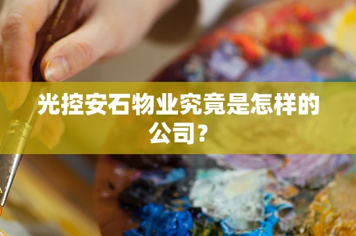 光控安石物业究竟是怎样的公司？