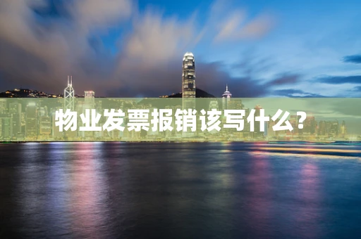 物业发票报销该写什么？
