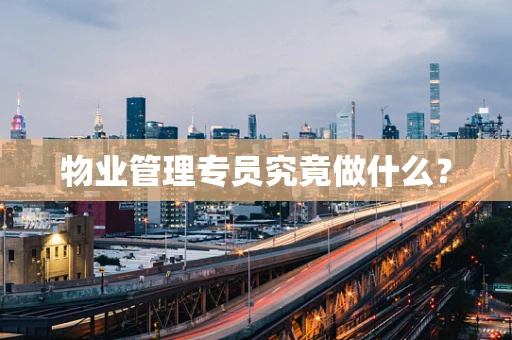 物业管理专员究竟做什么？