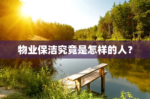 物业保洁究竟是怎样的人？