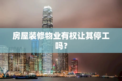房屋装修物业有权让其停工吗？
