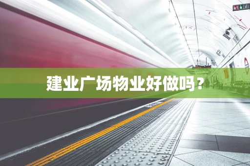 建业广场物业好做吗？