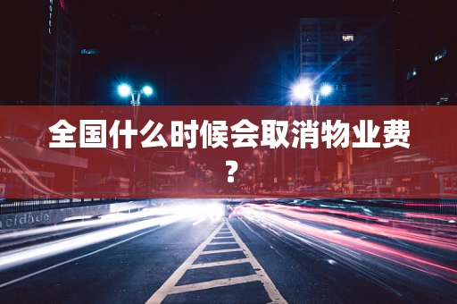 全国什么时候会取消物业费？