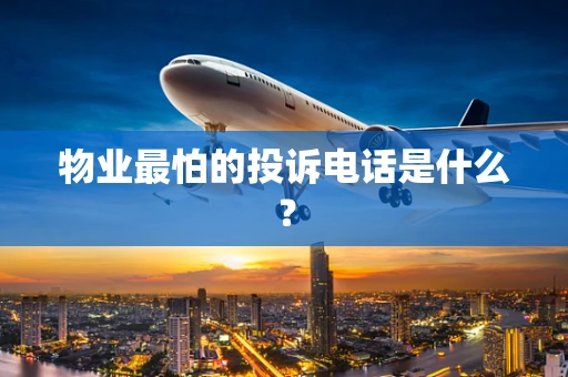 物业最怕的投诉电话是什么？
