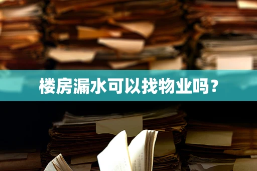 楼房漏水可以找物业吗？