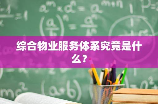 综合物业服务体系究竟是什么？