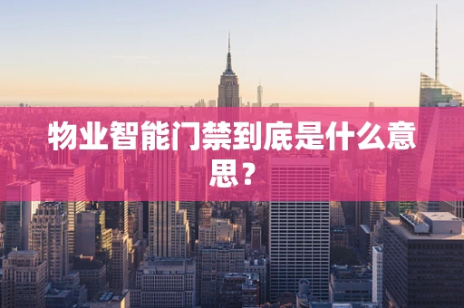 物业智能门禁到底是什么意思？