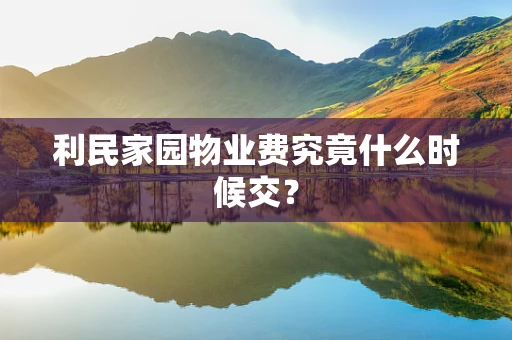 利民家园物业费究竟什么时候交？