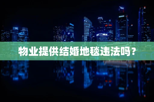 物业提供结婚地毯违法吗？