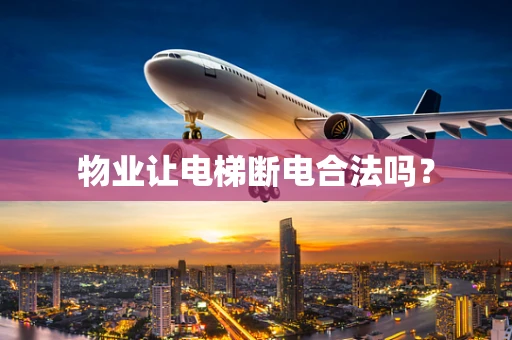 物业让电梯断电合法吗？