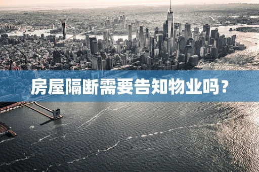 房屋隔断需要告知物业吗？