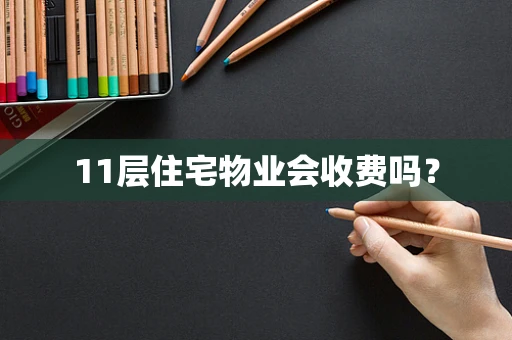 11层住宅物业会收费吗？