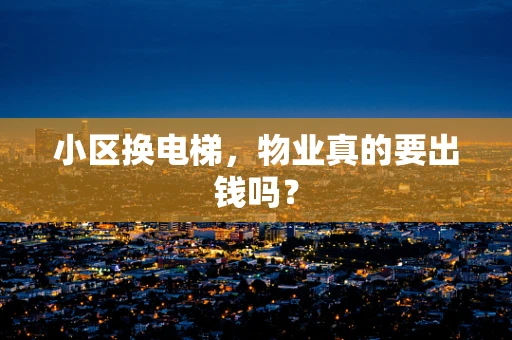 小区换电梯，物业真的要出钱吗？
