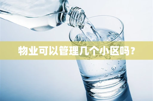 物业可以管理几个小区吗？