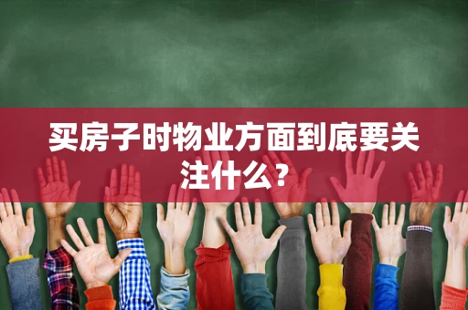 买房子时物业方面到底要关注什么？