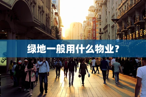 绿地一般用什么物业？