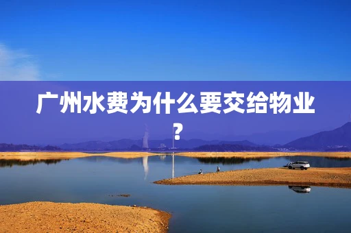 广州水费为什么要交给物业？