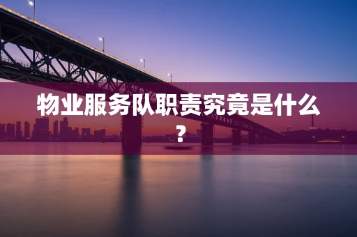 物业服务队职责究竟是什么？