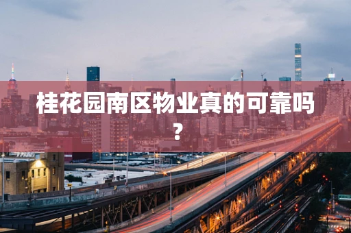桂花园南区物业真的可靠吗？