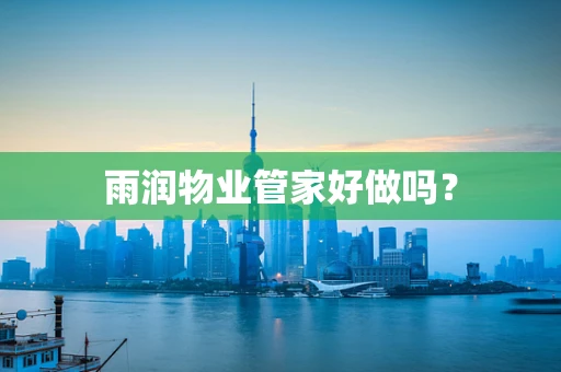 雨润物业管家好做吗？