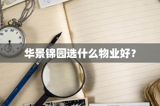 华景锦园选什么物业好？