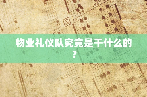 物业礼仪队究竟是干什么的？