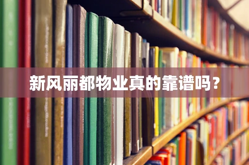 新风丽都物业真的靠谱吗？