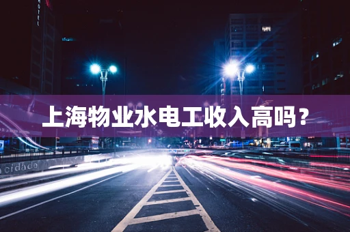 上海物业水电工收入高吗？
