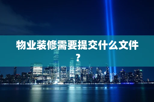 物业装修需要提交什么文件？