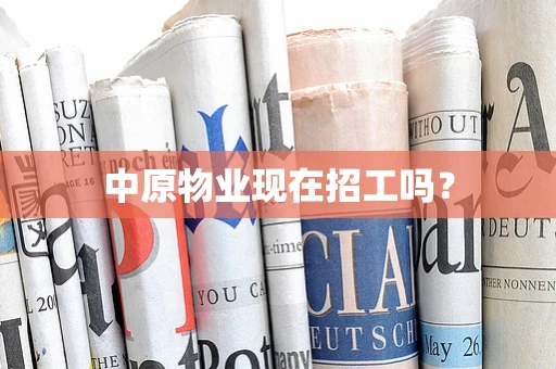 中原物业现在招工吗？