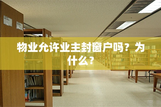 物业允许业主封窗户吗？为什么？